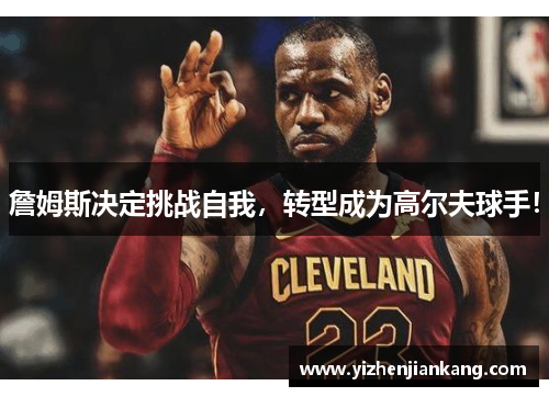 詹姆斯决定挑战自我，转型成为高尔夫球手！